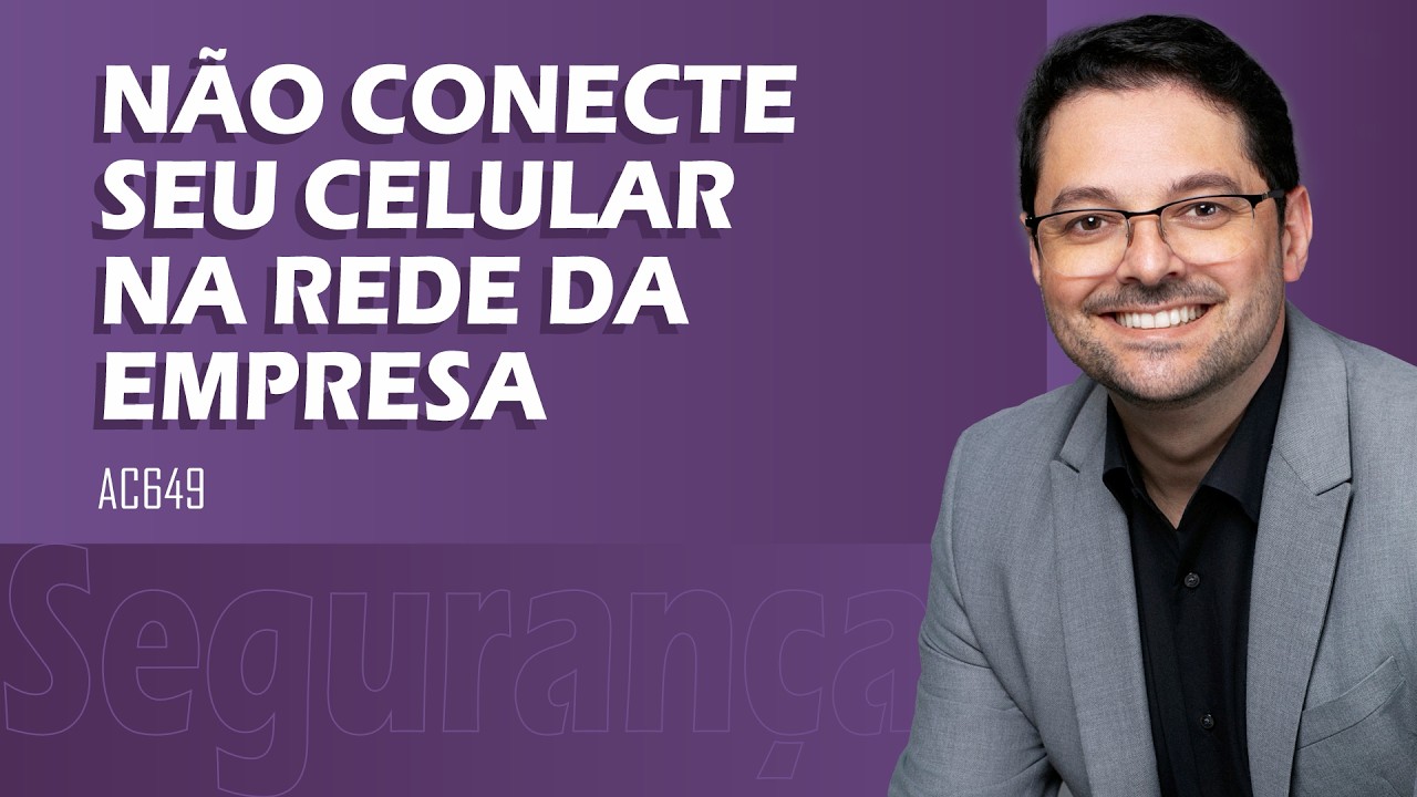 Por que você NUNCA deve conectar seu celular na rede da empresa! | AC649