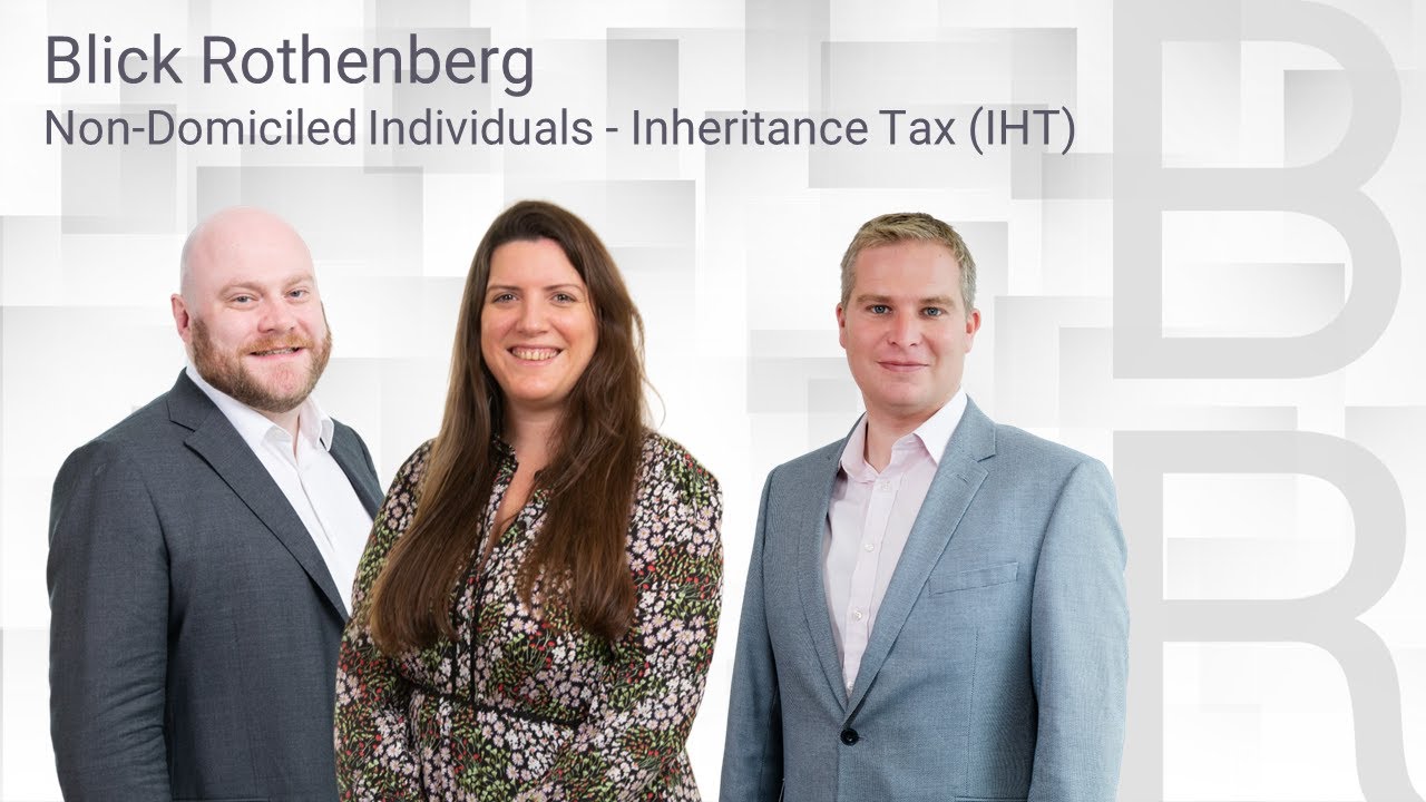 Blick Rothenberg - Non-Domiciled Individuals - Inheritance Tax (IHT)