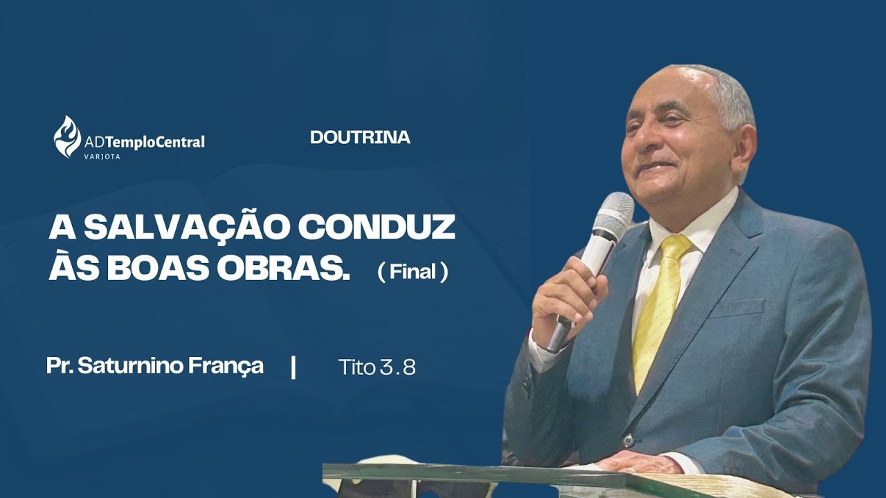 ADTC Varjota | Doutrina | Pr. Saturnino França - A Salvação Conduz às Boas Obras. ( Final )