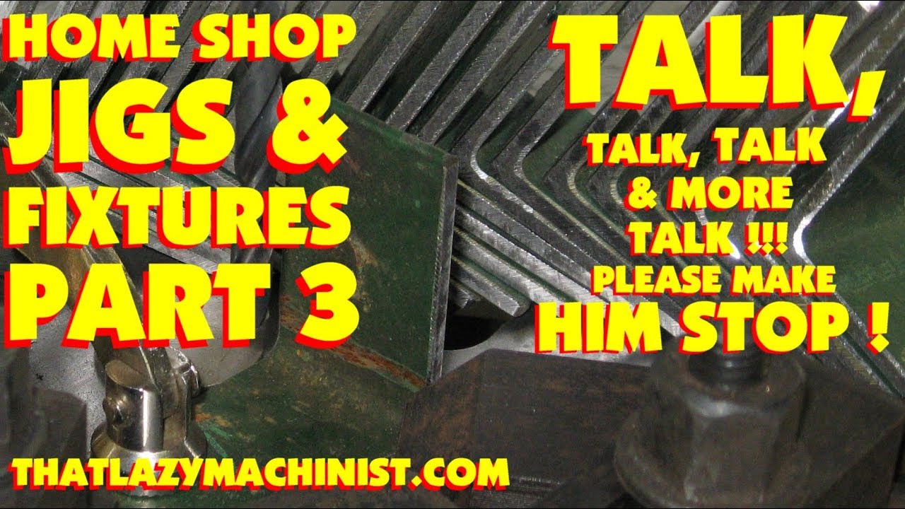 HOME SHOP JIGS & FIXTURES PART 3, work holding, part positioning, tool tolerances and part tolerance