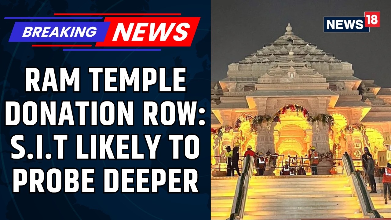 Ram Temple Donation Row: SIT May Return To Ayodhya For Deeper Investigation | Uttar Pradesh | News18