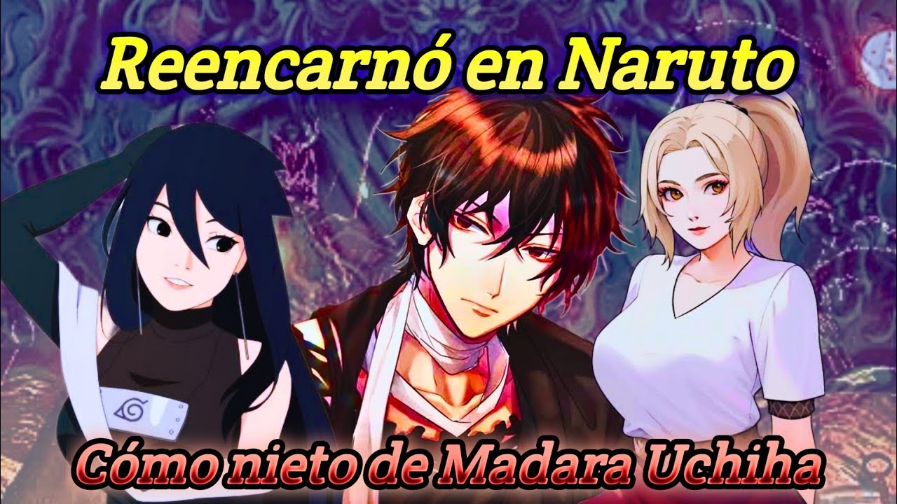 Reencarnó en Naruto como nieto de Madara Uchiha parte 1