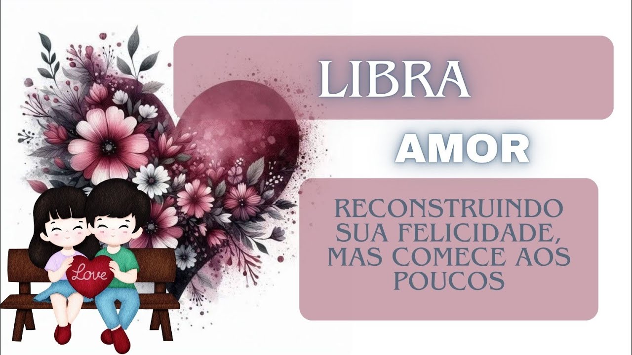 LIBRA #AMOR RECONSTRUINDO SUA FELICIDADE, MAS COMECE AOS POUCOS