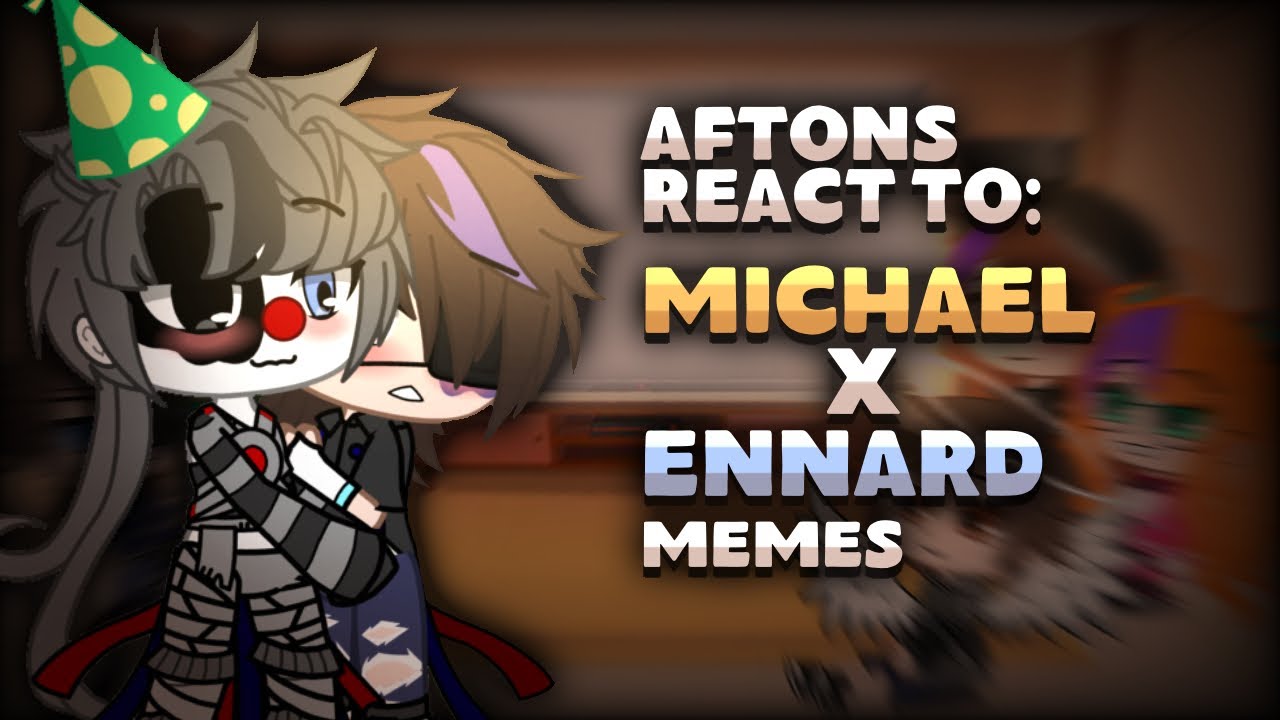 Aftons React to Michael x Ennard Memes | Read desc. | Gacha Reaction Video