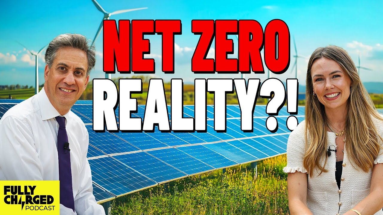 Can Miliband Clean Up UK Energy AND Lower Bills, Or Is Net Zero Over? | Fully Charged Show Podcast