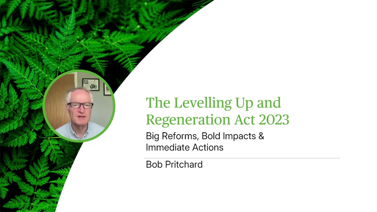 The Levelling Up and Regeneration Act 2023 - Big Reforms, Bold Impacts & Immediate Actions - Webinar