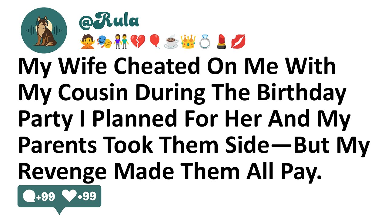 My Wife Cheated On Me With My Cousin During The Birthday Party I Planned For Her And My Parents Took