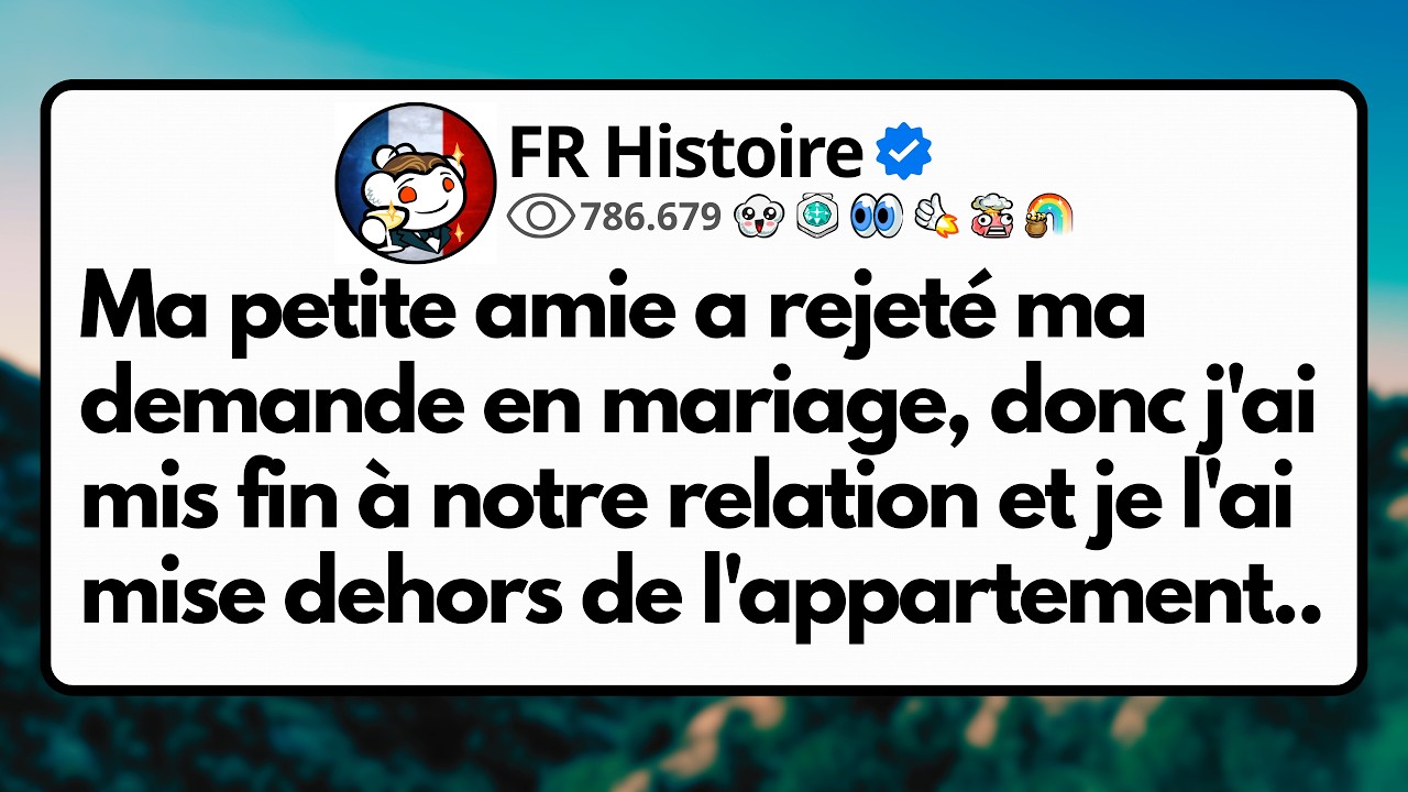 Ma petite amie a rejeté ma demande en mariage, donc j'ai mis fin à notre relation et je l'ai mise...