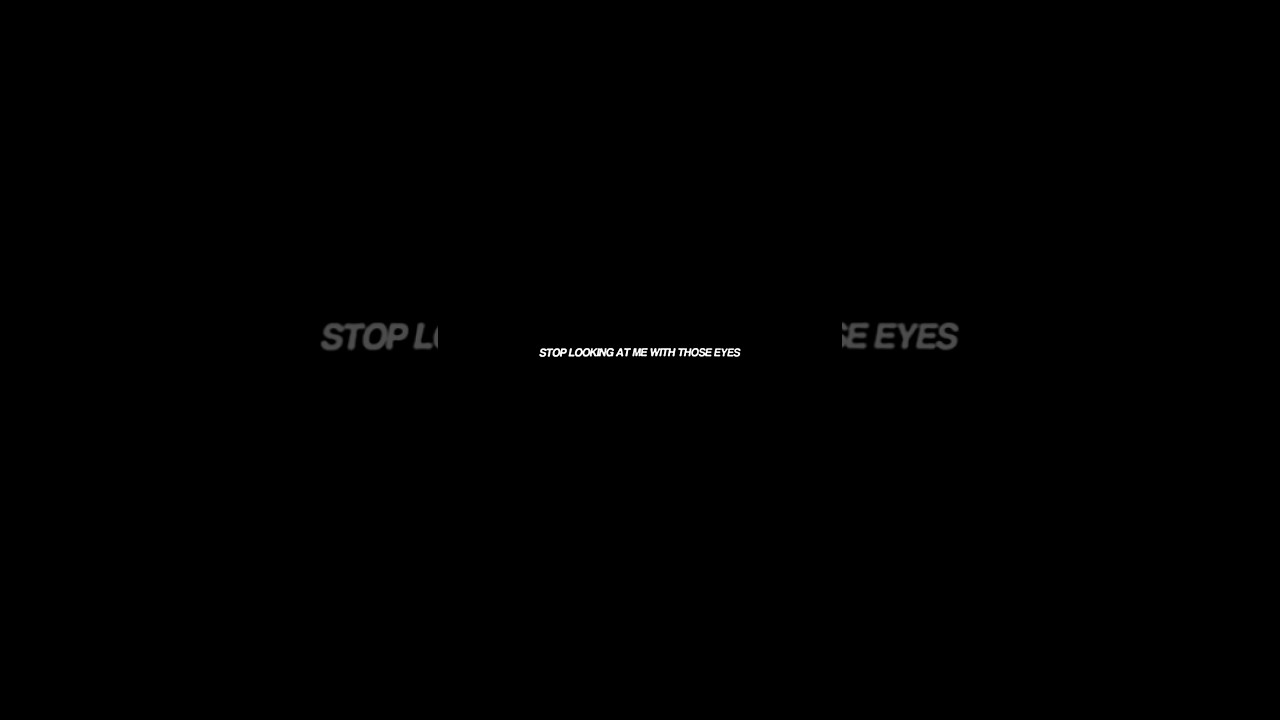 Stop looking at me with those eyes 