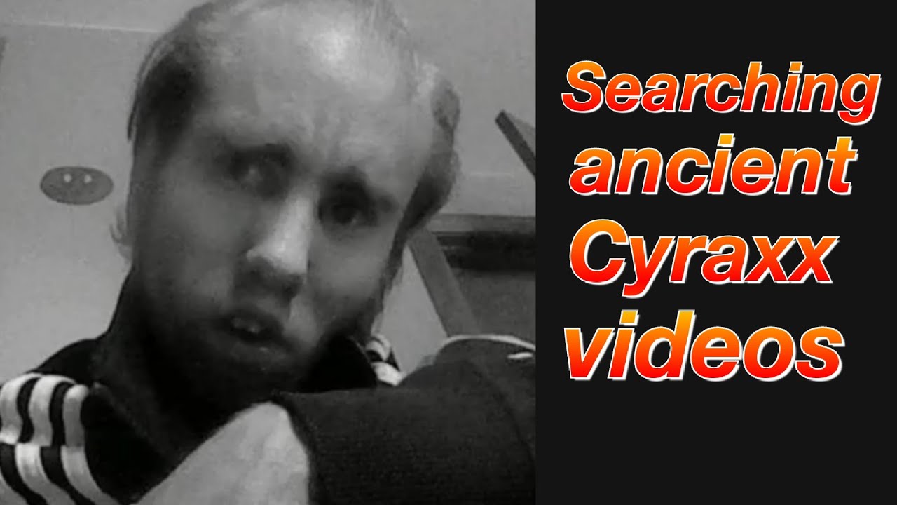 Searching Ancient Cyraxx Videos