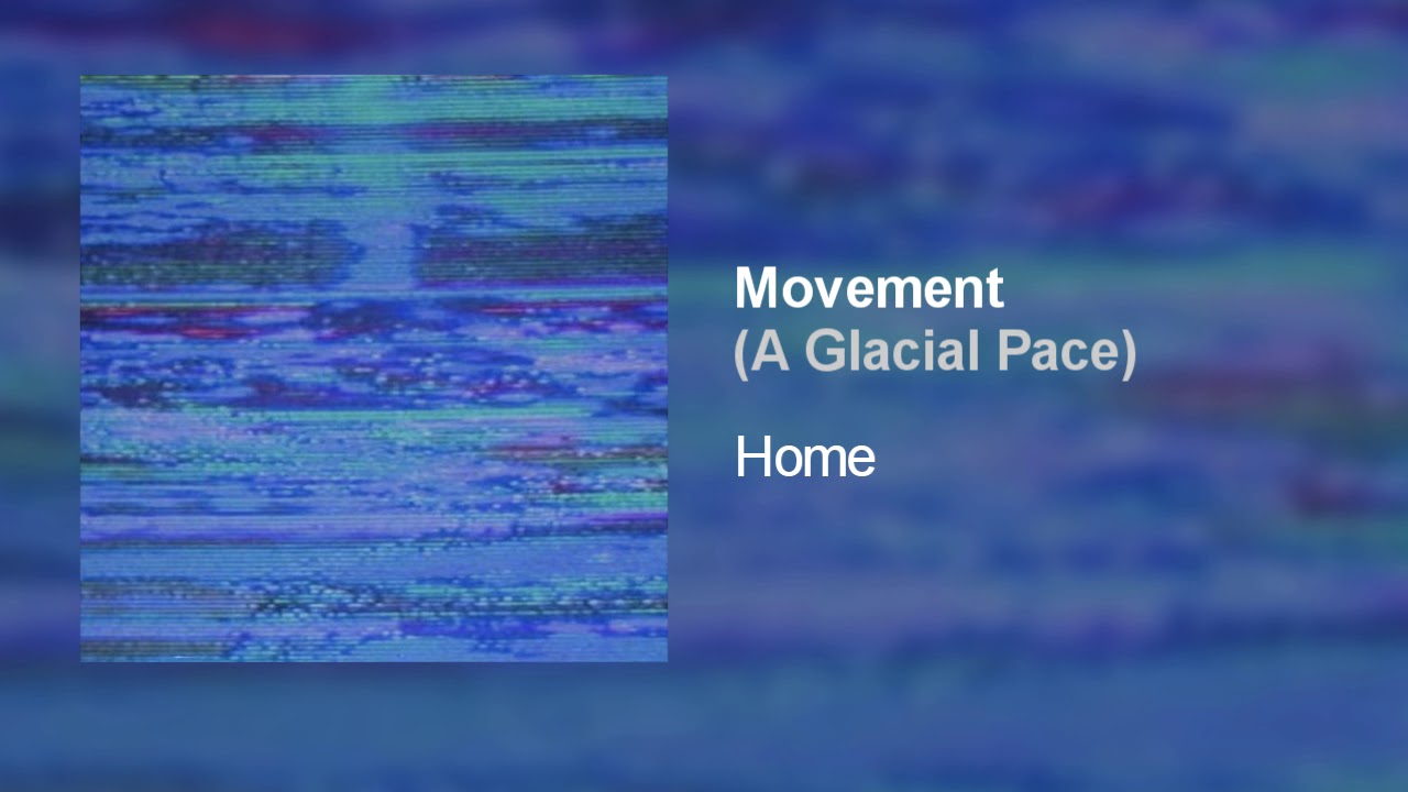 Home - Movement (A Glacial Pace)