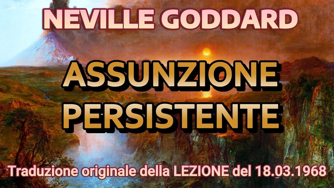 ASSUNZIONE PERSISTENTE - NEVILLE GODDARD - LEZIONE del 18.03.1968