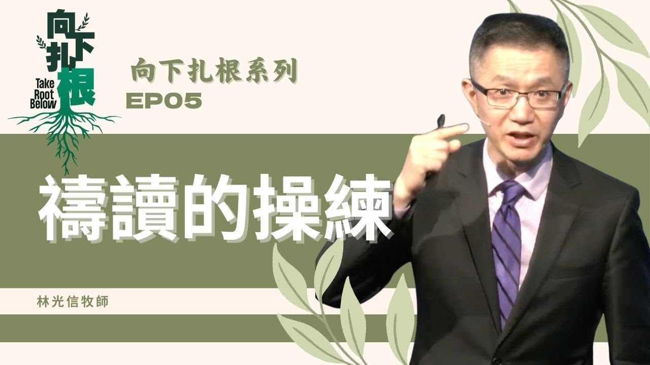 向下扎根⑤：禱讀的操練｜林光信牧師｜05/07/2023 主日信息