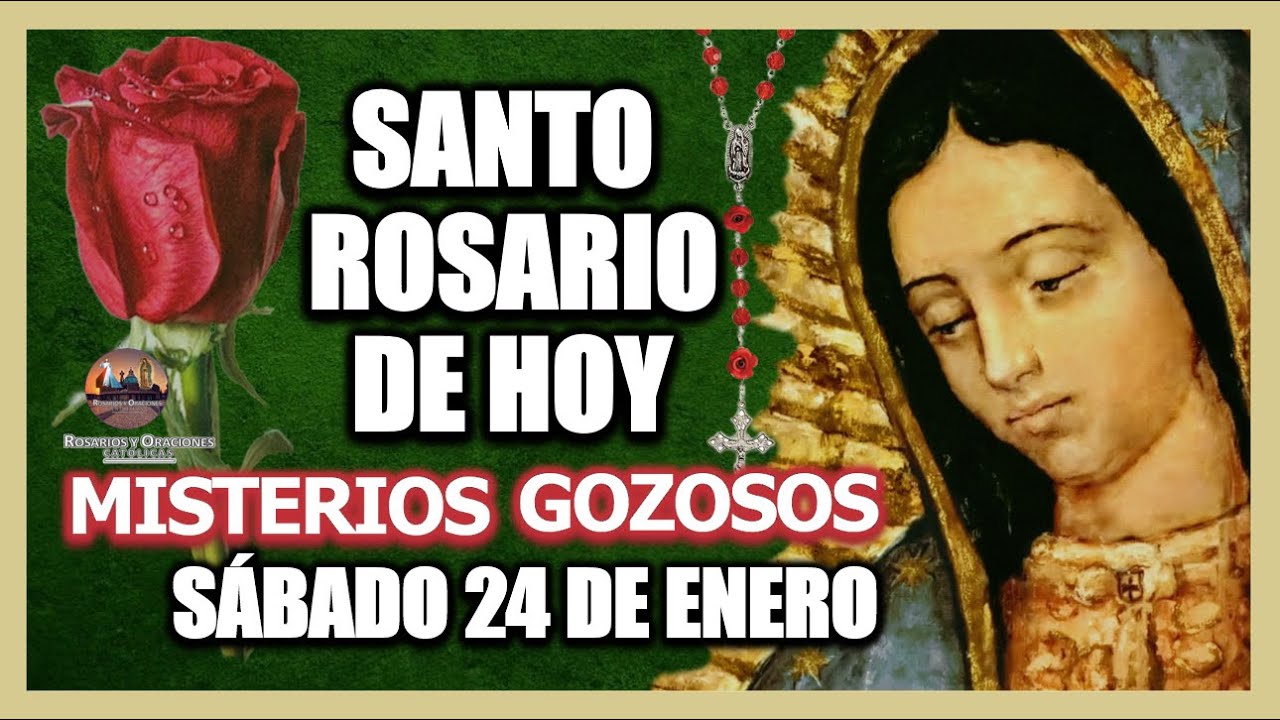 SANTO ROSARIO DE HOY A LA VIRGEN DE GUADALUPE : MISTERIOS GOZOSOS: SÁBADO 24 DE ENERO DE 2026.