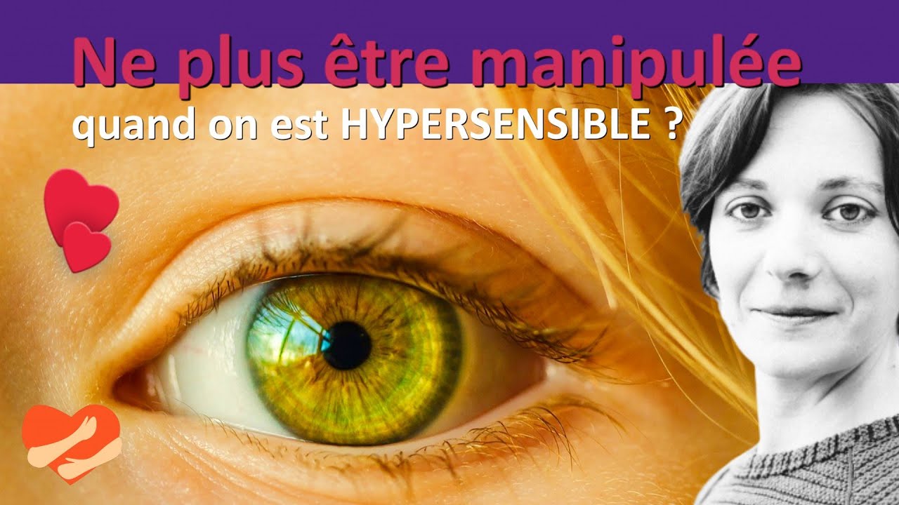 Comment ne plus &ecirc;tre manipul&eacute;e quand on est hypersensible ??