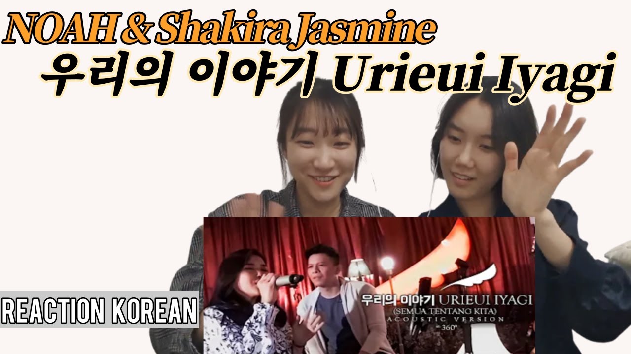 NOAH & Shakira Jasmine - 우리의 이야기 Urieui Iyagi (Semua Tentang Kita)  / REACTION KOREAN