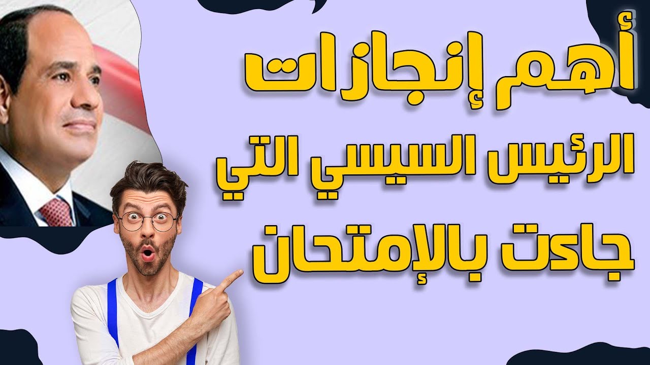 إنتبه ! أهم إنجازات  الرئيس السيسي التي جاءت بالامتحان