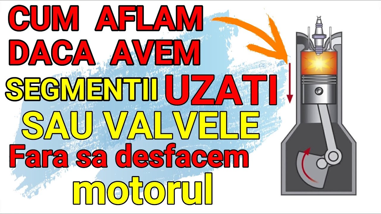 Cum ne dam seama daca avem segmentii uzati sau valvele ,fara sa desfacem motorul