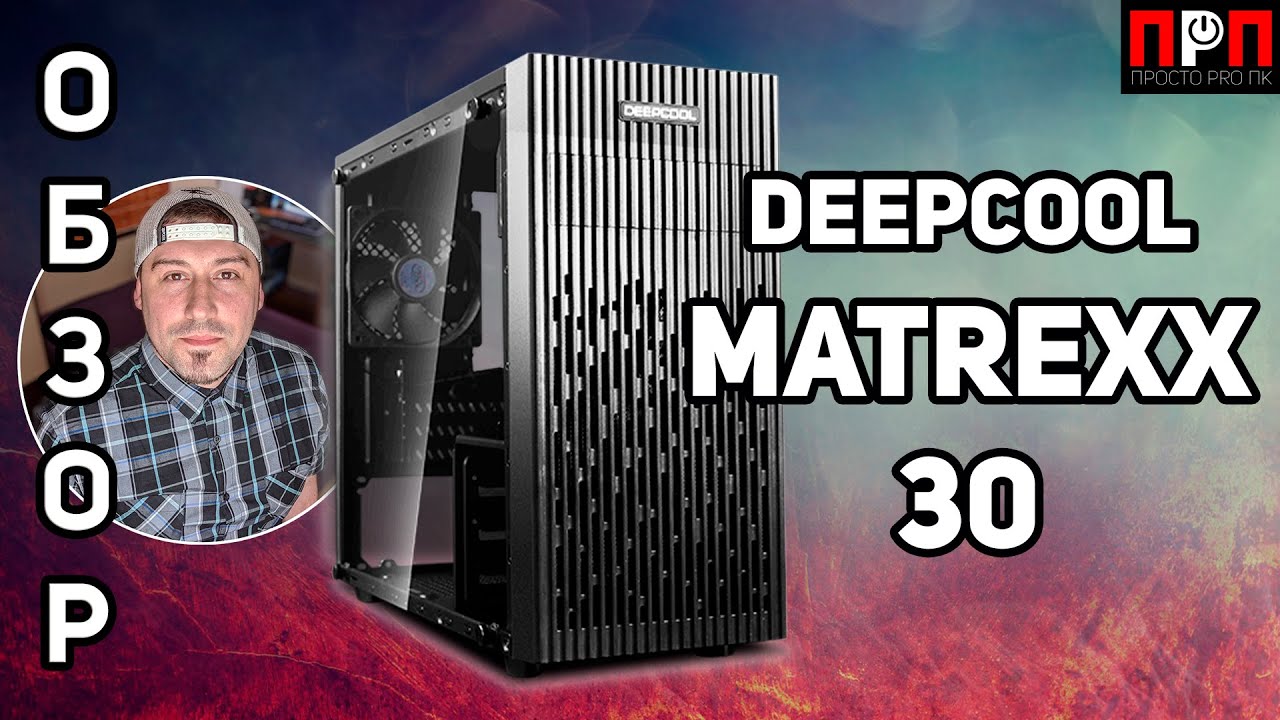 Deepcool Matrexx 30. ДЕТАЛЬНЫЙ ОБЗОР.