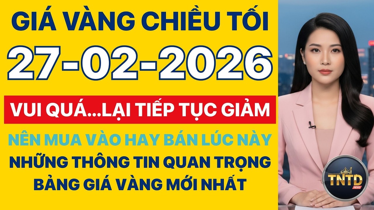 Giá vàng hôm nay Chiều tối Ngày 27/2/2026 GIá vàng thế giới, trong nước, giá bạc, ngoại tệ, Bitcoin.