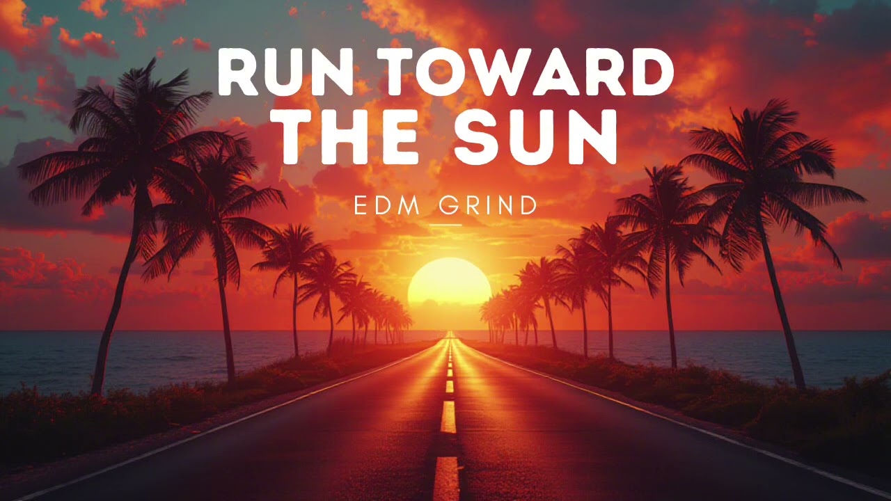 EDM GRIND – Run Toward the Sun ☀️ | Tropical Melodic EDM