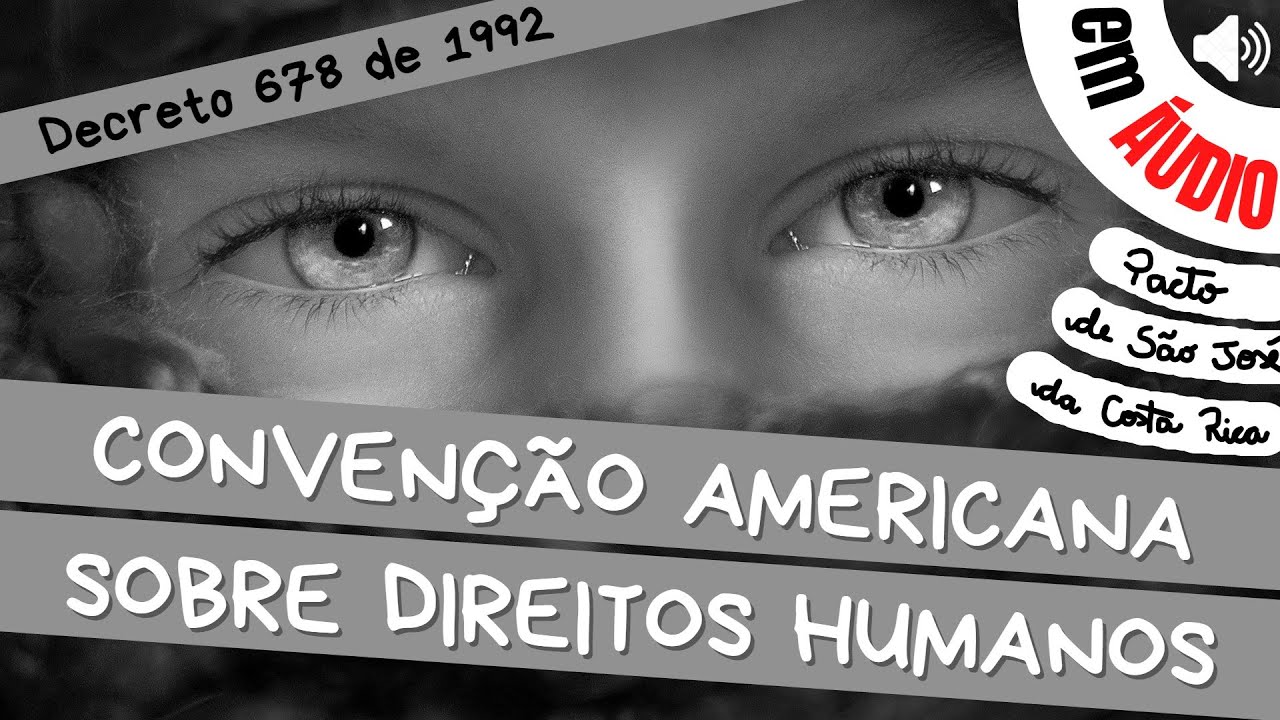 Convenção Americana sobre Direitos Humanos (Decreto nº 678 de 1992) em ÁUDIO e COMPLETA