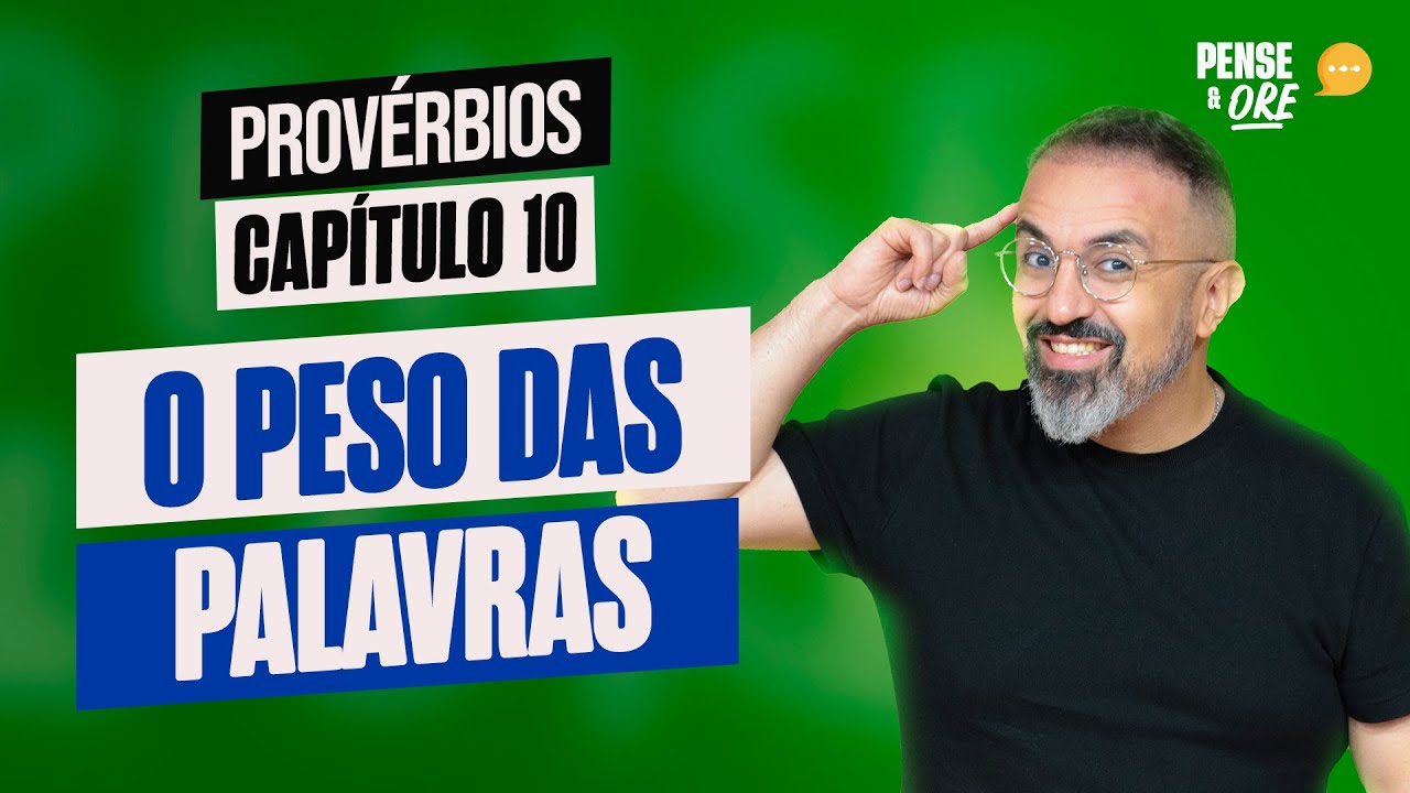 O PESO DAS PALAVRAS | PROVÉRBIOS, CAPÍTULO 10 | PENSE E ORE