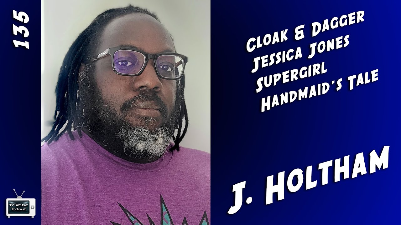TV Writer Podcast 135 - J. Holtham (Handmaid's Tale, Supergirl, Jessica Jones, Cloak & Dagger)