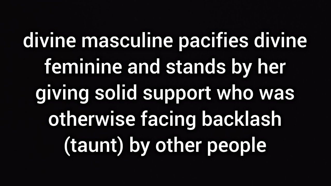 Divine masculine is a solid support system who stands by the feminine when societal pressure haunts