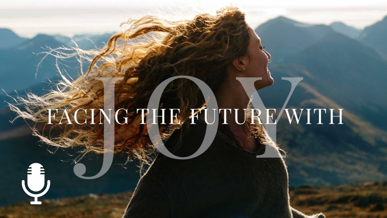 Facing the Future with Joy, Episode 1: Choosing Joy over Fear
