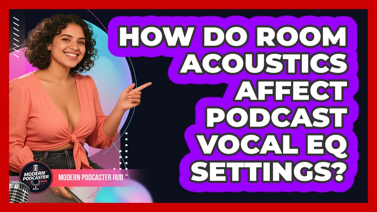 How Do Room Acoustics Affect Podcast Vocal EQ Settings? - Modern Podcaster Hub