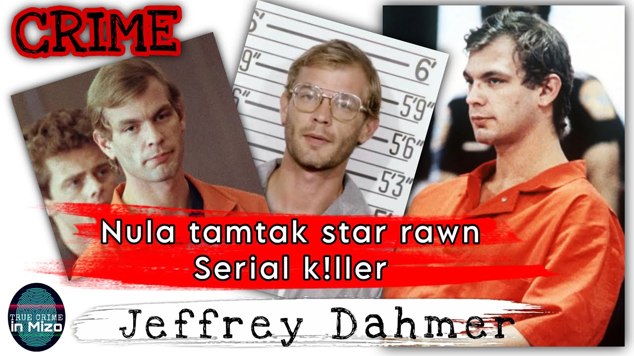 C95: Jeffrey Dahmer: G@y Serial K!ller Bon lutuk kha engtin nge a awm zel? Râpthlâk tak ani!
