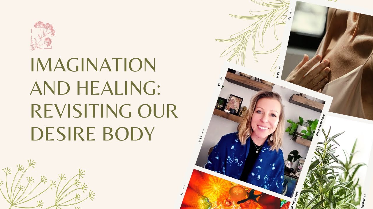 Imagination and Healing: Revisiting our Desire Body | Ashley Elenbaas