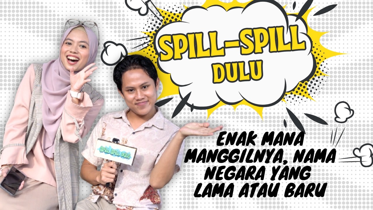 Spill-Spill Dulu: “Enak Mana Manggilnya, Nama Negara Yang Lama Atau Baru”