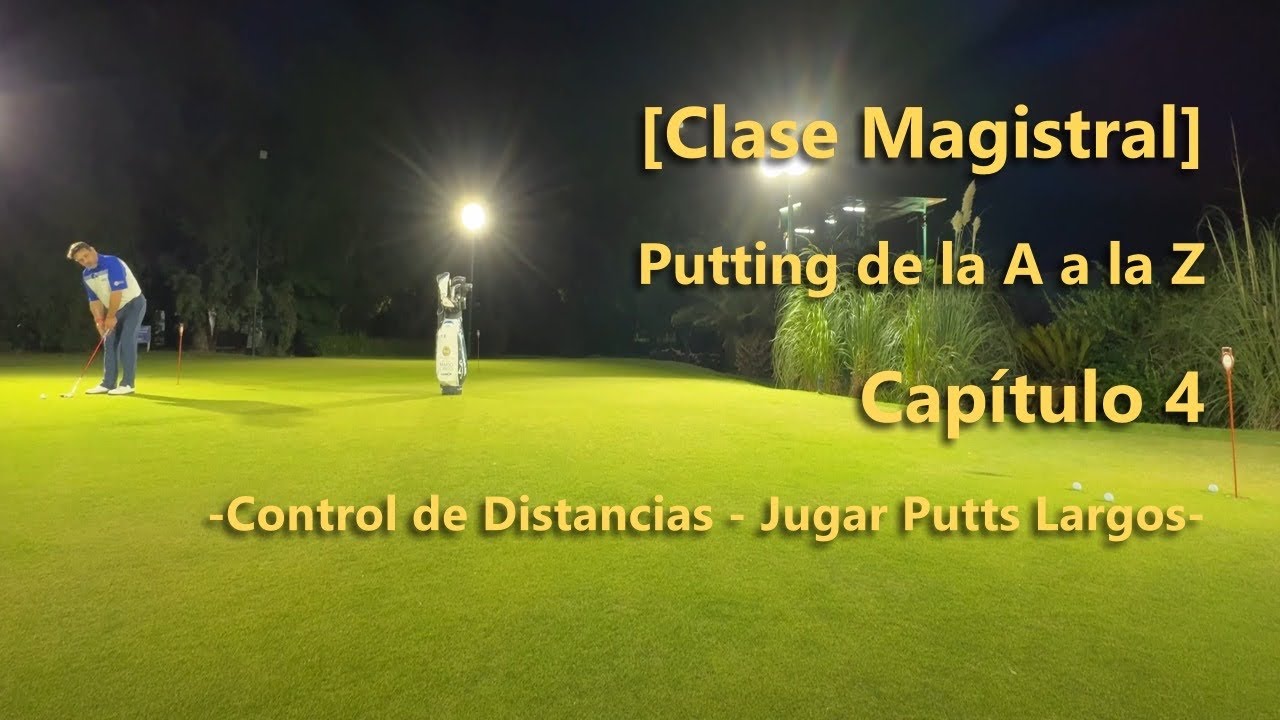 [Clase Magistral] Putting  de La A a la Z Capítulo 4 - Control de Distancias  - Jugar Putts Largos.