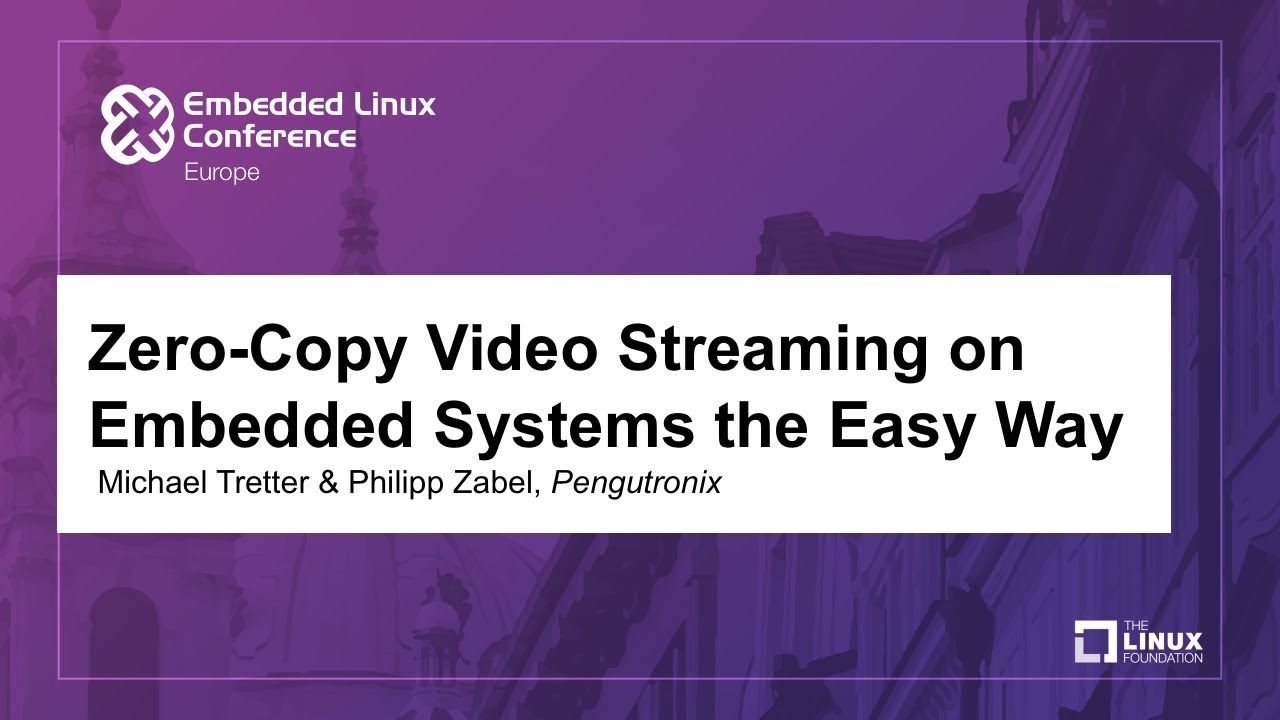Zero-Copy Video Streaming on Embedded Systems the Easy Way - Michael Tretter & Philipp Zabel