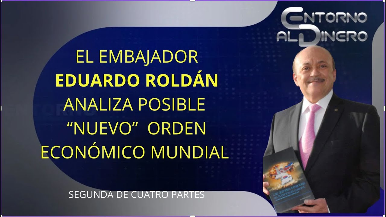 EMBAJADOR  EDUARDO ROLDAN ARTICULA PUNTOS DE VISTA DEL NUEVO ORDEN ECONÓMICO MUNDIAL SEGUNDA PARTE