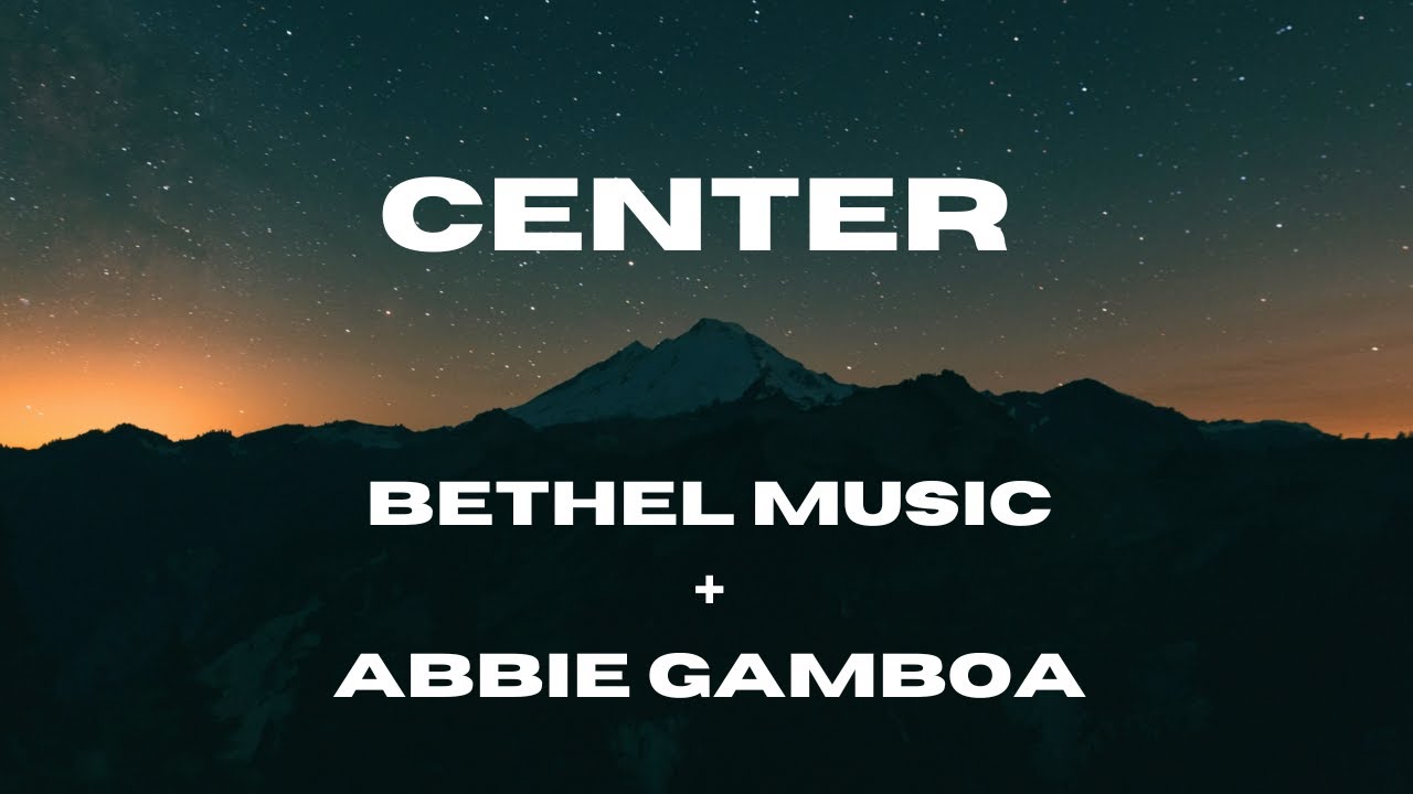 Center (Lyric Video) Bethel Music + Abbie Gamboa
