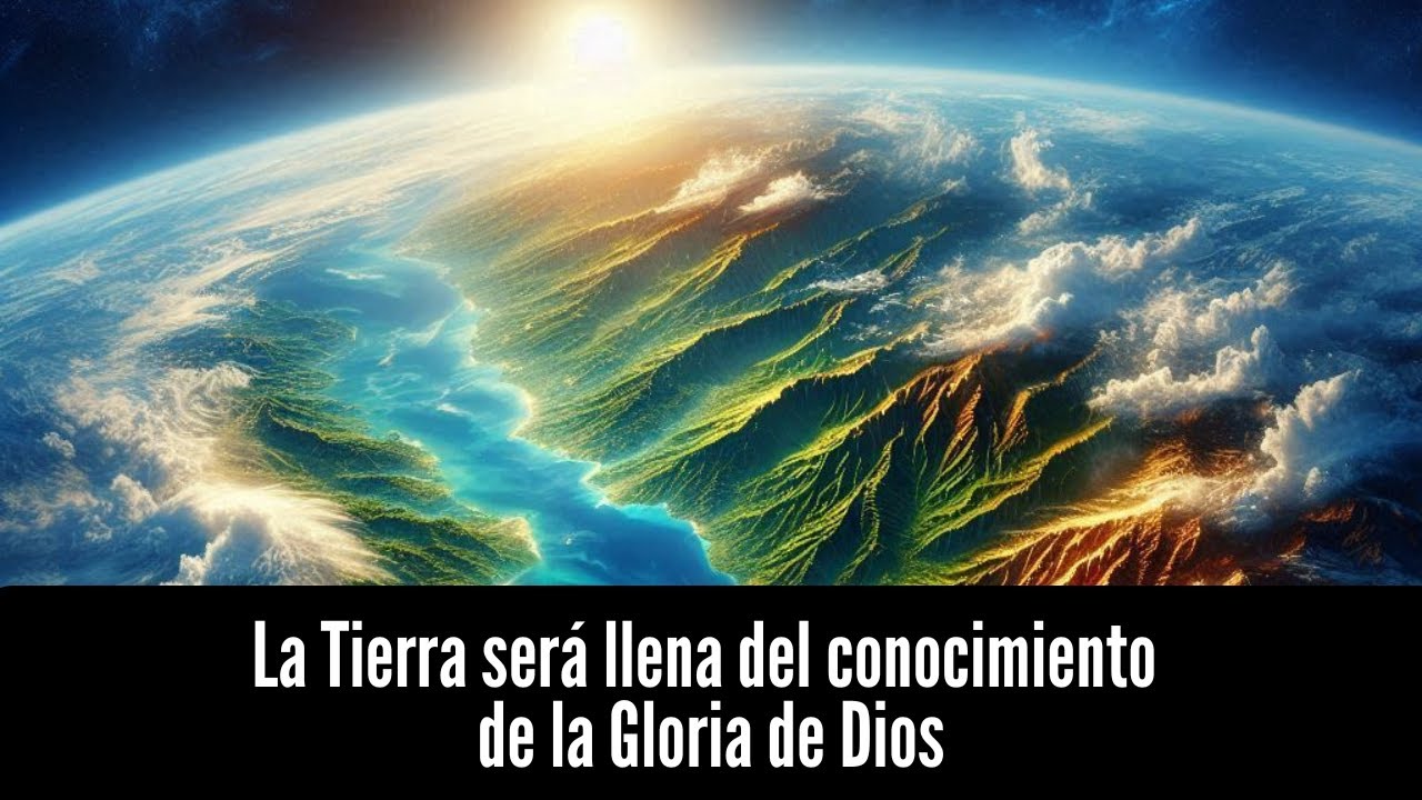 Habacuc 2:14 | La Tierra será llena del conocimiento de la Gloria de Dios