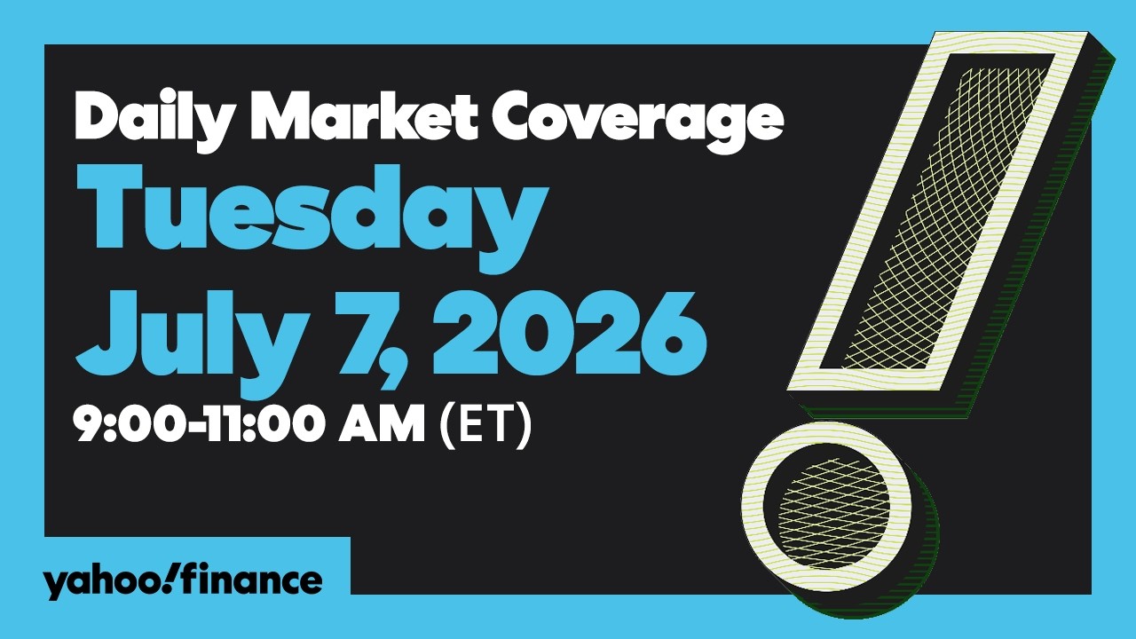 Yahoo Finance Live: Daily Market Coverage - July 7, 2026 9AM-11AM (ET)