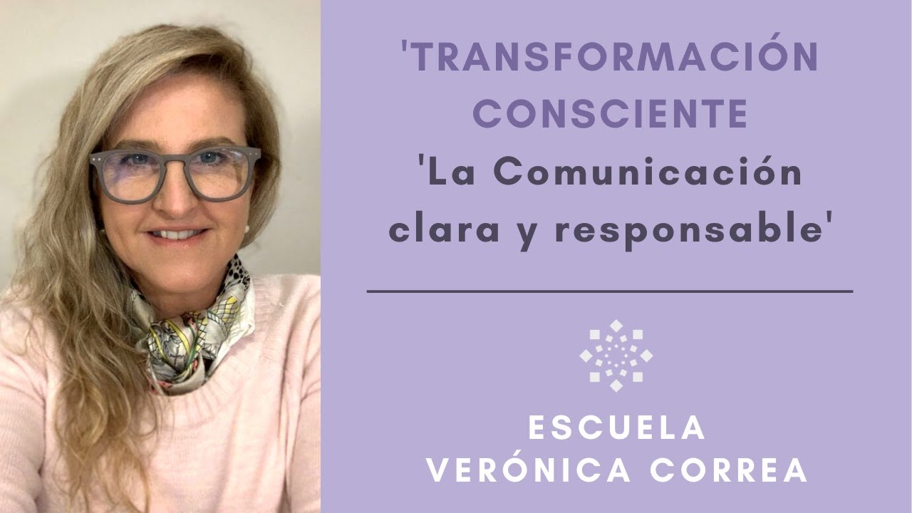 Transformaci&oacute;n Consciente &ldquo;La Comunicaci&oacute;n clara y responsable&rdquo; I Ver&oacute;nica Correa.