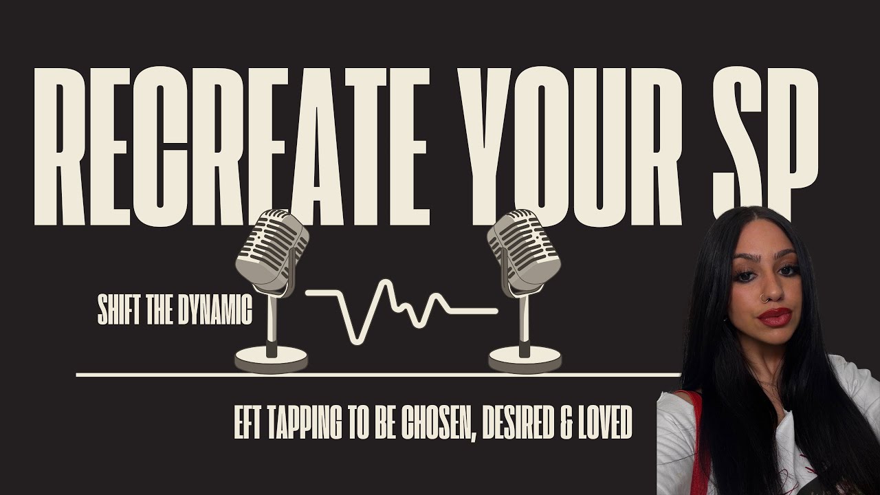 Recreate Your SP & Shift the Dynamic | EFT Tapping to Be Chosen, Desired & Loved
