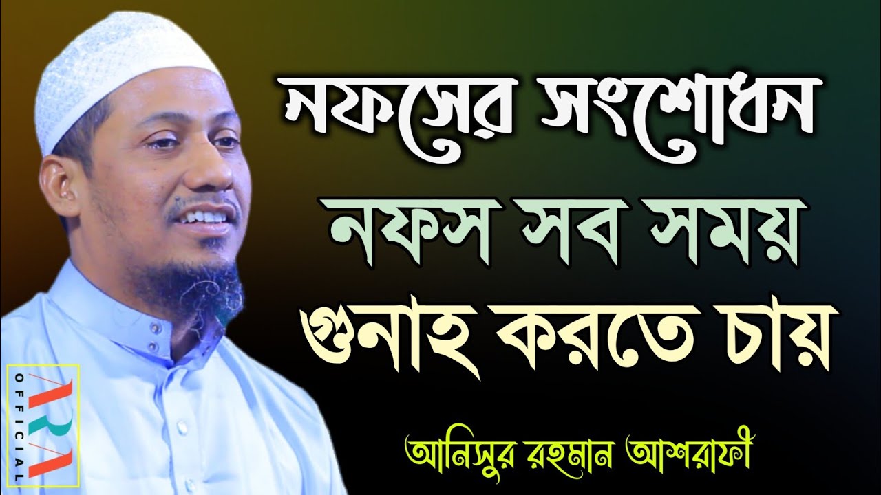 নফসের সংশোধন, নফস সব সময় গুনাহ করতে চায় | আনিছুর রহমান আশরাফি | বাংলা ওয়াজ | anisur rahman ashrafi