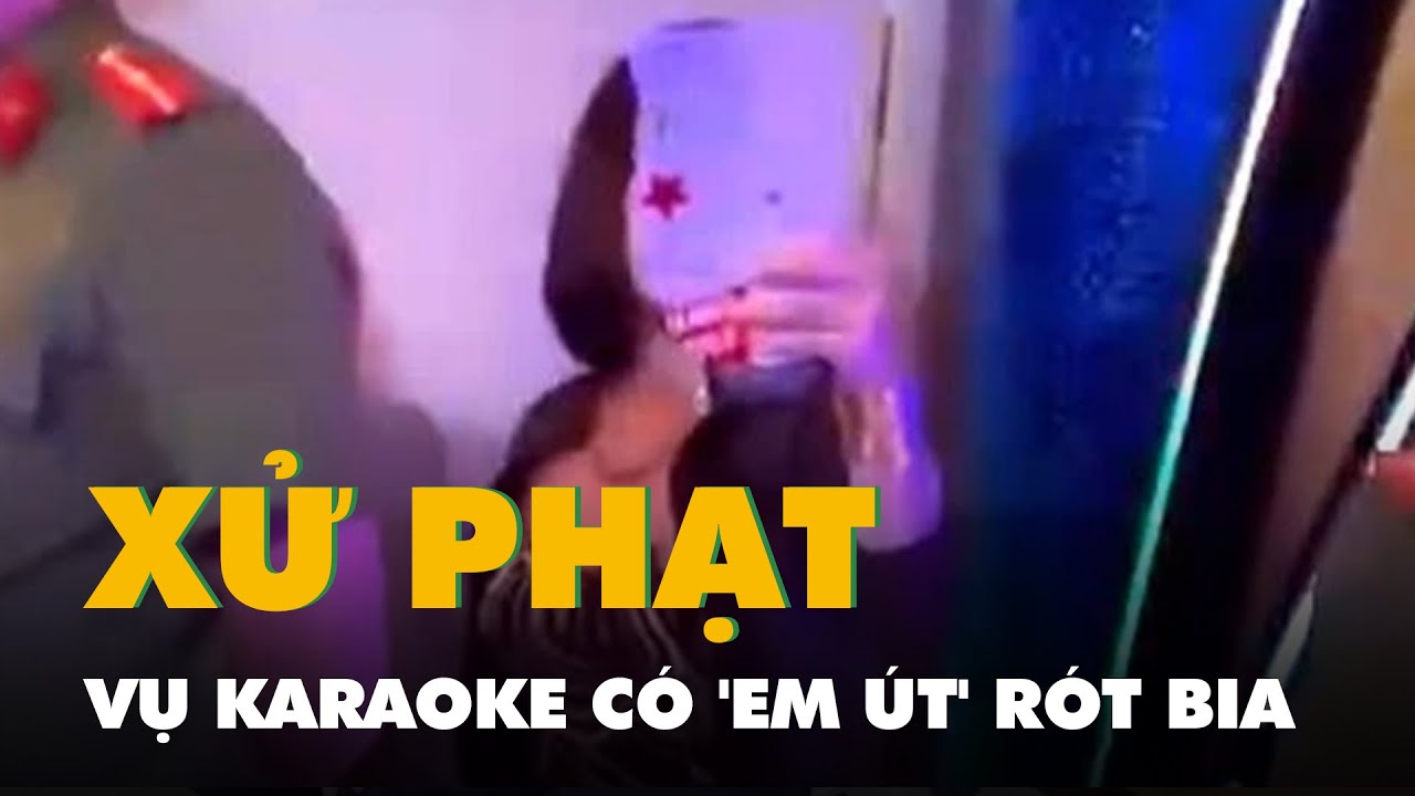 Vụ karaoke có 'em út' rót bia, nhậu chút xíu gần 15 triệu đồng: Sẽ phạt quán hơn 100 triệu đồng