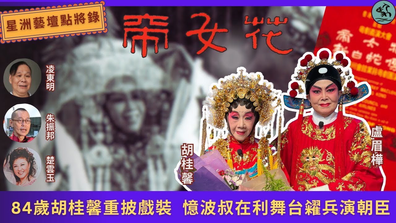 (中字) 星洲藝壇點將錄- 史無前例大團結演出《帝女花》 84歲胡桂馨重披戲裝 憶波叔糴兵演朝臣 朱振邦憶靚次伯贈名授藝 男旦歐陽炳文憶紅線女親傳打神。盧眉樺、凌東明、楚雲玉、柳德衍、龔耀祥、劉滿鑽