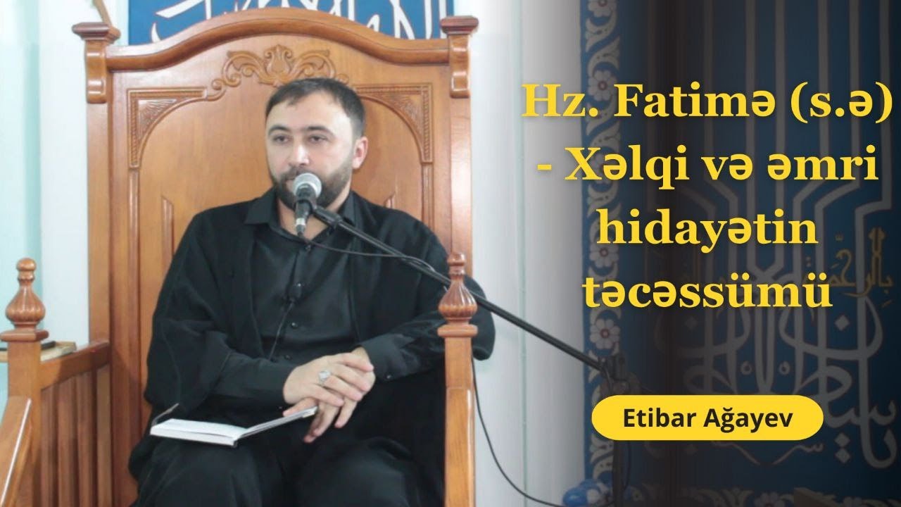Hz. Fatimə (s.ə) - Xəlqi və əmri hidayətin təcəssümü - Etibar Ağayev