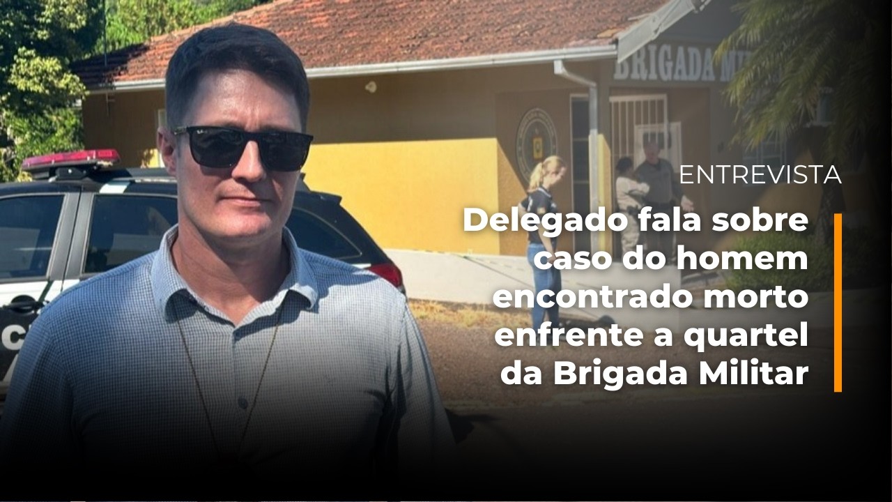 Delegado fala sobre caso do homem encontrado morto enfrente a quartel da Brigada Militar