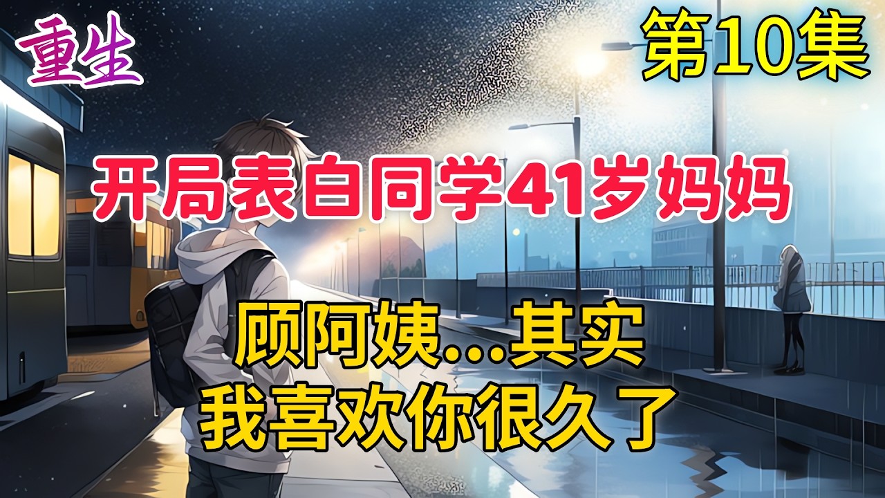 【第10集】年少不知阿姨好，錯把少女當成寶！被校花當冤種吊着的李知言帶着一個弱雞系統重生到了2010年，開局表白41歲同學媽媽，“顧阿姨，其實，我喜歡您很久了。” (2)