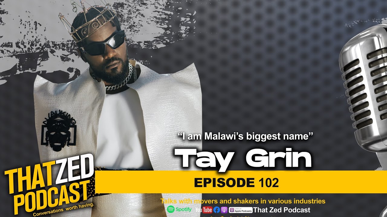 |Ep102| Tay Grin - Malawis biggest entertainment brand on life; Mutale Mwanza; Collabos, etc