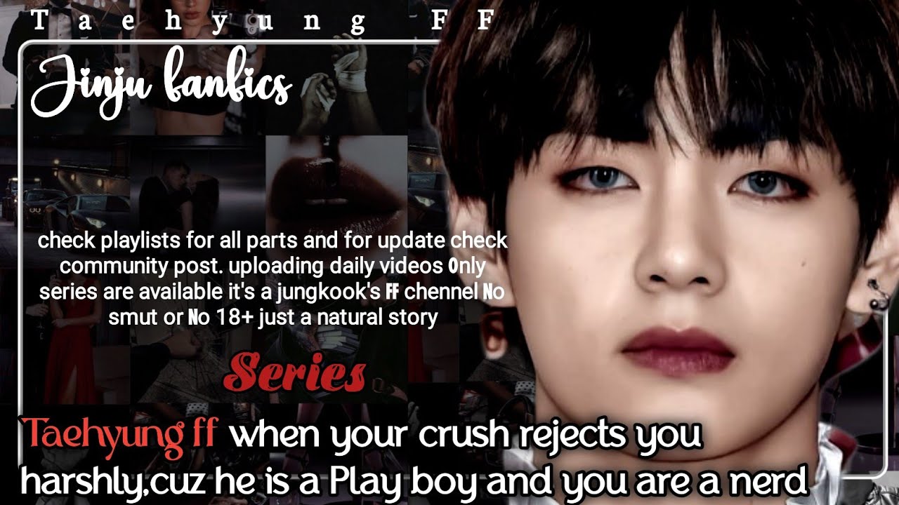 Taehyung ff when your crush rejects you harshly,cuz you are Nerd and he likes to play with girls